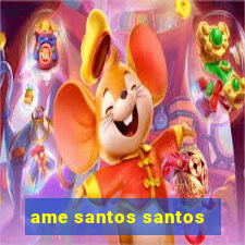 ame santos santos - sp